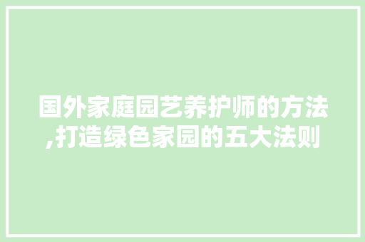 国外家庭园艺养护师的方法,打造绿色家园的五大法则