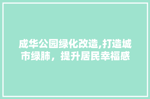 成华公园绿化改造,打造城市绿肺，提升居民幸福感