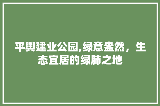 平舆建业公园,绿意盎然，生态宜居的绿肺之地