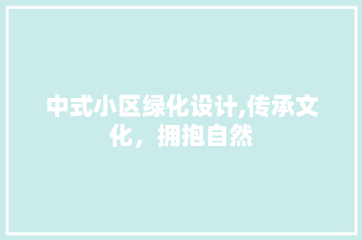 中式小区绿化设计,传承文化，拥抱自然
