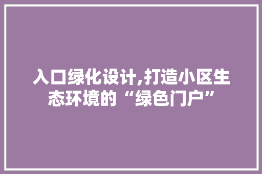 入口绿化设计,打造小区生态环境的“绿色门户”