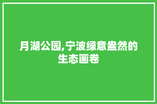 月湖公园,宁波绿意盎然的生态画卷