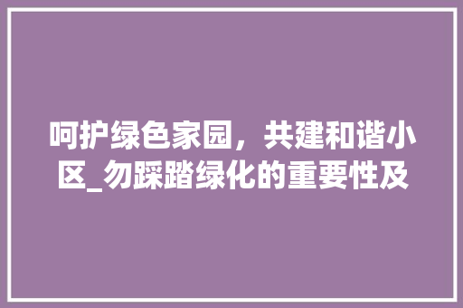 呵护绿色家园，共建和谐小区_勿踩踏绿化的重要性及行动指南