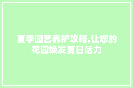 夏季园艺养护攻略,让您的花园焕发夏日活力