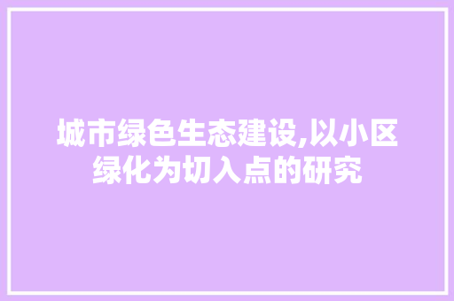 城市绿色生态建设,以小区绿化为切入点的研究