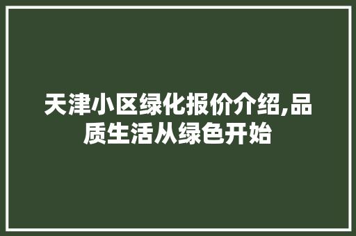 天津小区绿化报价介绍,品质生活从绿色开始
