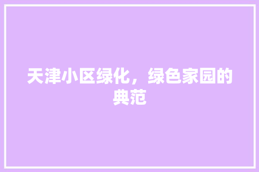 天津小区绿化，绿色家园的典范