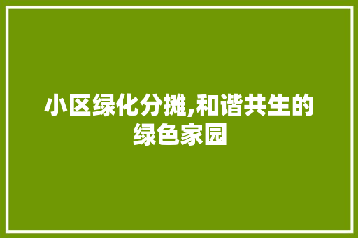 小区绿化分摊,和谐共生的绿色家园