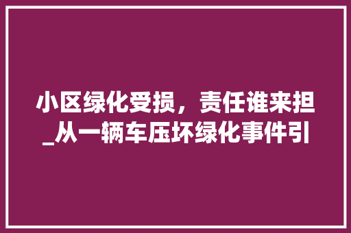 小区绿化受损，责任谁来担_从一辆车压坏绿化事件引发的思考