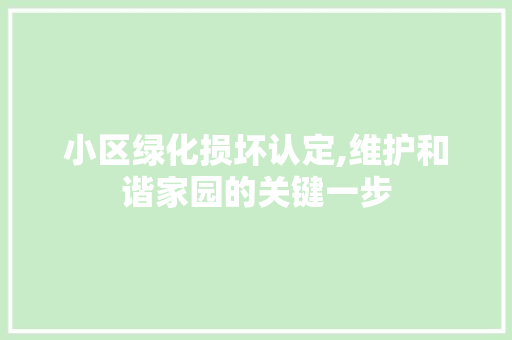 小区绿化损坏认定,维护和谐家园的关键一步