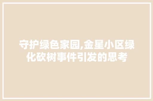 守护绿色家园,金星小区绿化砍树事件引发的思考