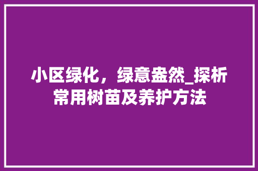 小区绿化，绿意盎然_探析常用树苗及养护方法