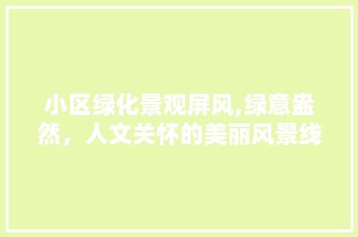 小区绿化景观屏风,绿意盎然，人文关怀的美丽风景线