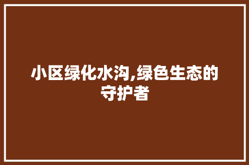 小区绿化水沟,绿色生态的守护者