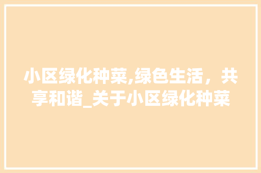小区绿化种菜,绿色生活，共享和谐_关于小区绿化种菜意见的讨论