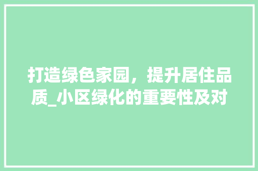 打造绿色家园，提升居住品质_小区绿化的重要性及对策讨论