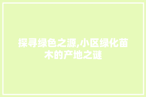 探寻绿色之源,小区绿化苗木的产地之谜