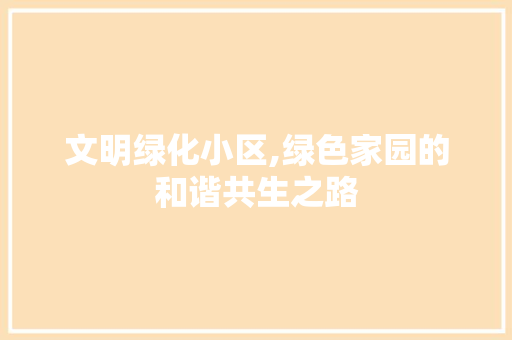 文明绿化小区,绿色家园的和谐共生之路