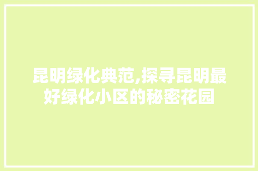 昆明绿化典范,探寻昆明最好绿化小区的秘密花园