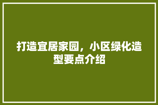 打造宜居家园，小区绿化造型要点介绍