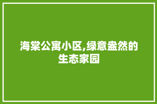 海棠公寓小区,绿意盎然的生态家园