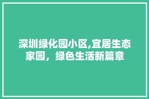 深圳绿化园小区,宜居生态家园，绿色生活新篇章