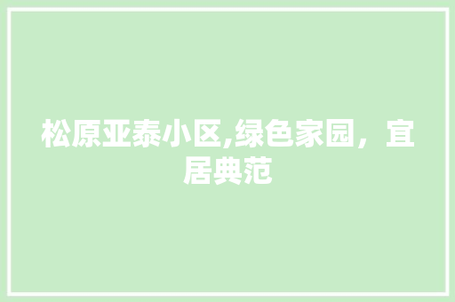 松原亚泰小区,绿色家园，宜居典范