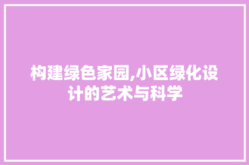 构建绿色家园,小区绿化设计的艺术与科学