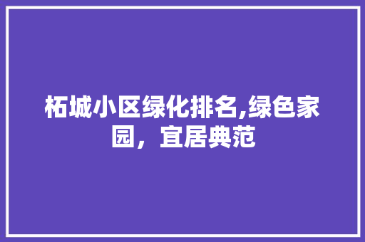 柘城小区绿化排名,绿色家园，宜居典范