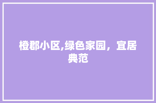 橙郡小区,绿色家园，宜居典范