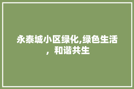 永泰城小区绿化,绿色生活，和谐共生