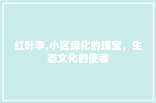 红叶李,小区绿化的瑰宝，生态文化的使者