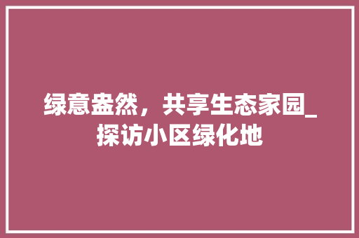 绿意盎然，共享生态家园_探访小区绿化地