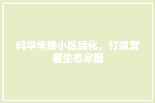 科学承接小区绿化，打造宜居生态家园