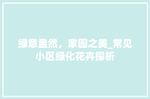 绿意盎然，家园之美_常见小区绿化花卉探析