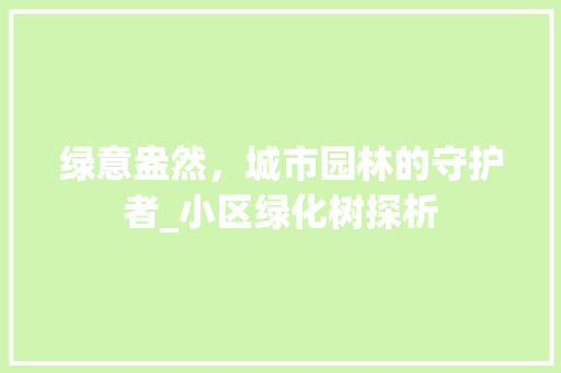 绿意盎然，城市园林的守护者_小区绿化树探析