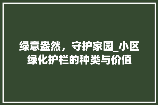 绿意盎然，守护家园_小区绿化护栏的种类与价值