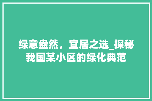 绿意盎然，宜居之选_探秘我国某小区的绿化典范