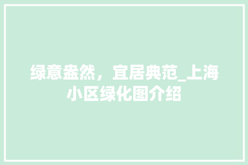绿意盎然，宜居典范_上海小区绿化图介绍