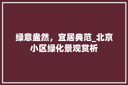 绿意盎然，宜居典范_北京小区绿化景观赏析