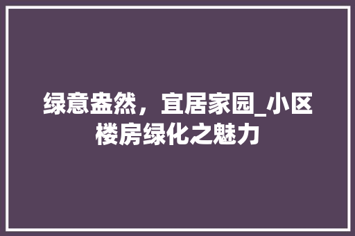 绿意盎然，宜居家园_小区楼房绿化之魅力