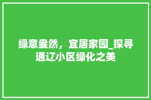 绿意盎然，宜居家园_探寻通辽小区绿化之美