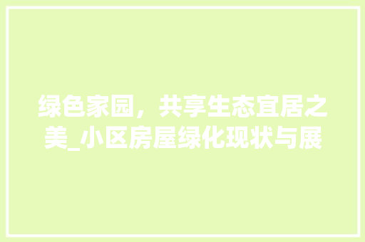 绿色家园，共享生态宜居之美_小区房屋绿化现状与展望