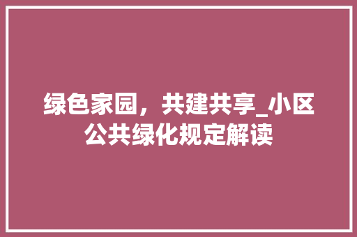 绿色家园，共建共享_小区公共绿化规定解读
