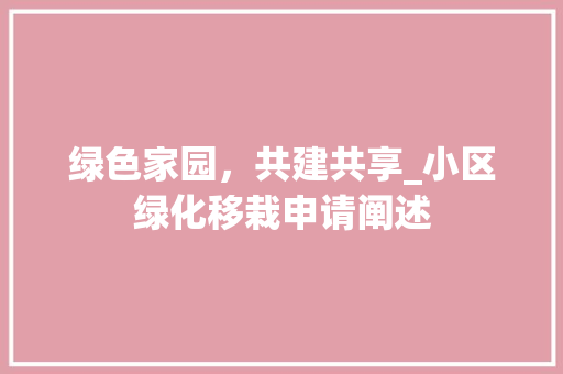 绿色家园，共建共享_小区绿化移栽申请阐述