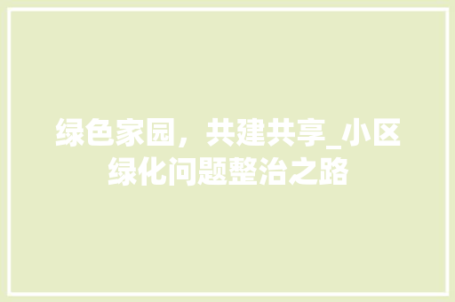 绿色家园，共建共享_小区绿化问题整治之路 土壤管理