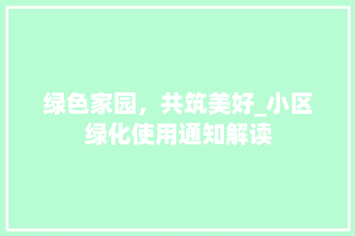 绿色家园，共筑美好_小区绿化使用通知解读