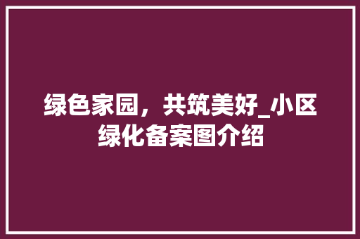 绿色家园，共筑美好_小区绿化备案图介绍