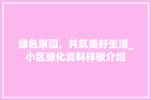 绿色家园，共筑美好生活_小区绿化资料样板介绍