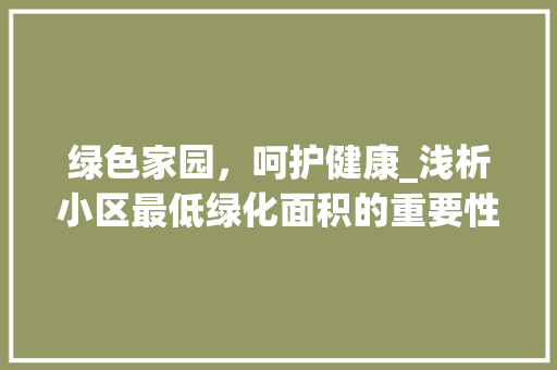 绿色家园，呵护健康_浅析小区最低绿化面积的重要性